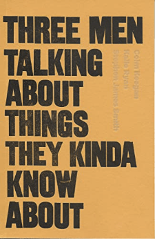 Three Men Talking About Things They Kinda Know About. 10th anniversary limited edition. authors Kalle Ryan, Colm Keegan, Stephen James Smith
